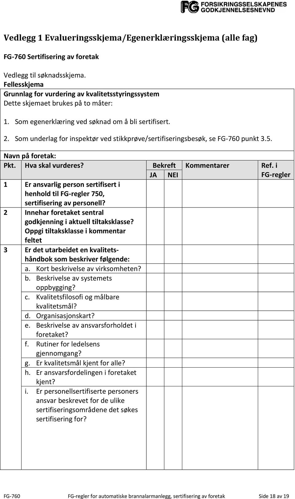 Som underlag for inspektør ved stikkprøve/sertifiseringsbesøk, se FG-760 punkt 3.5. Navn på foretak: Pkt. Hva skal vurderes? Bekreft Kommentarer Ref.