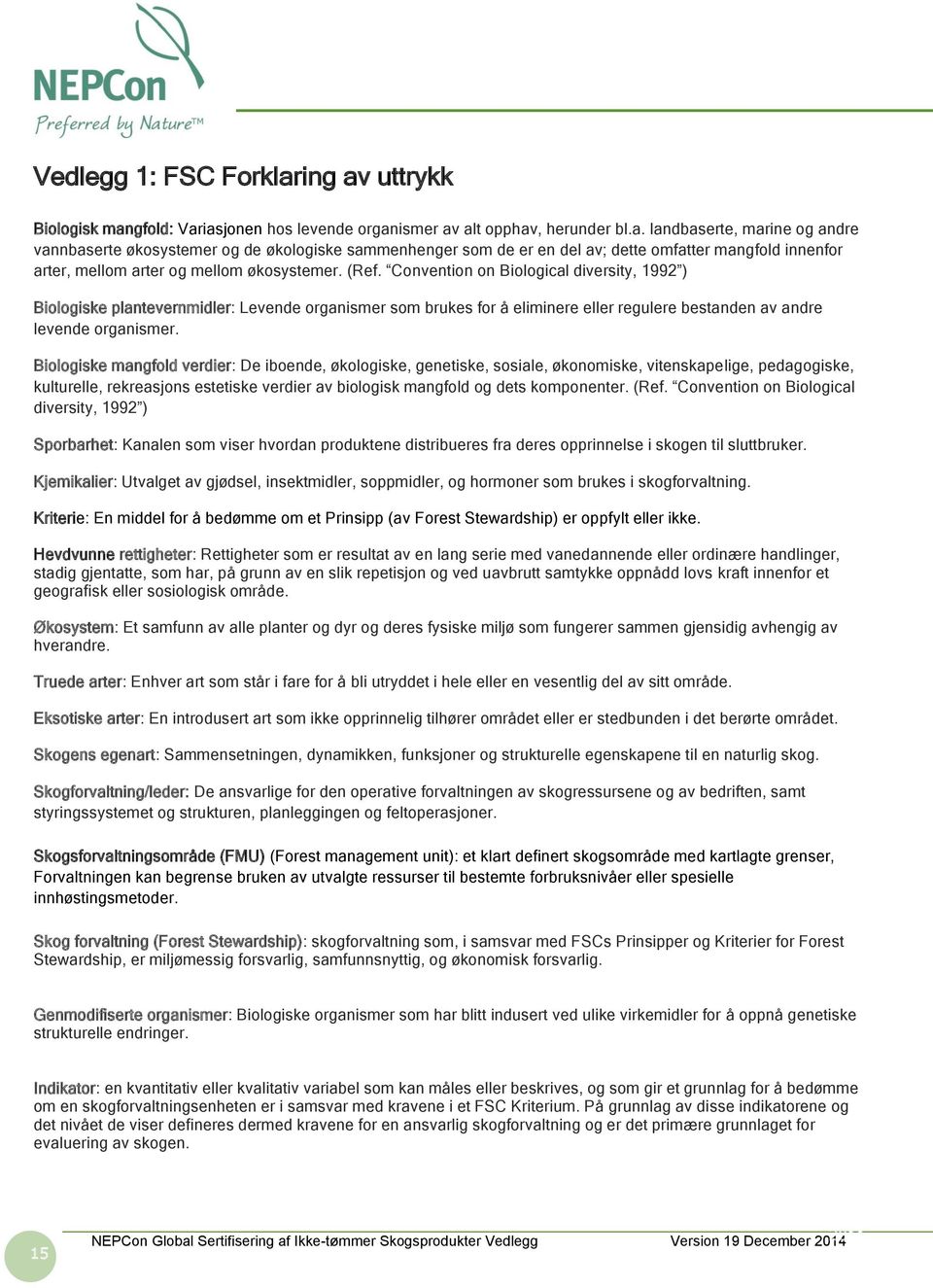 (Ref. Convention on Biological diversity, 1992 ) Biologiske plantevernmidler: Levende organismer som brukes for å eliminere eller regulere bestanden av andre levende organismer.