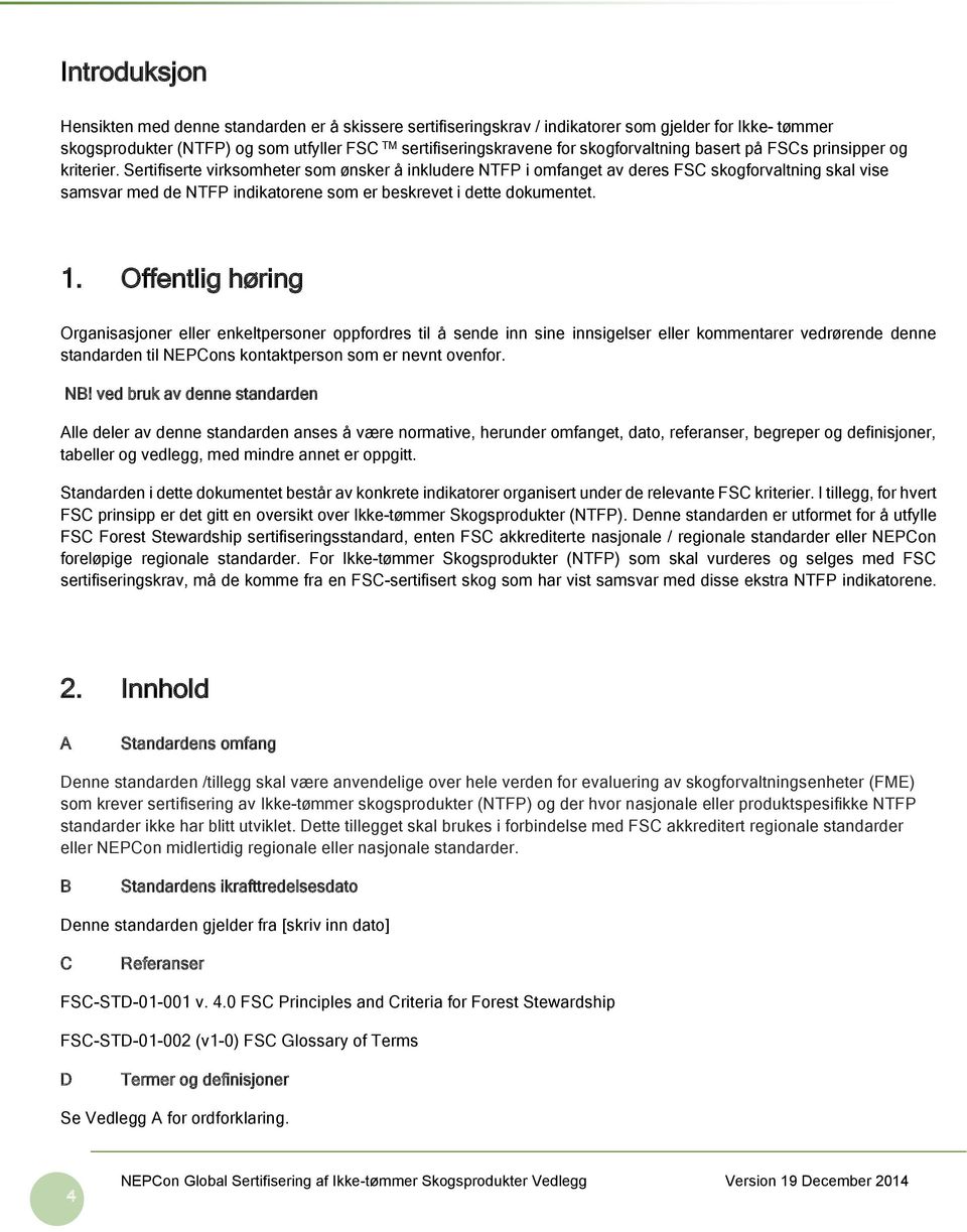 Sertifiserte virksomheter som ønsker å inkludere NTFP i omfanget av deres FSC skogforvaltning skal vise samsvar med de NTFP indikatorene som er beskrevet i dette dokumentet. 1.