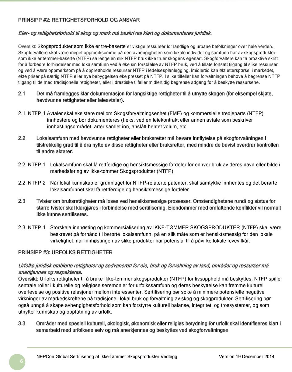 Skogforvaltere skal være meget oppmerksomme på den avhengigheten som lokale individer og samfunn har av skogsprodukter som ikke er tømmer-baserte (NTFP) så lenge en slik NTFP bruk ikke truer skogens