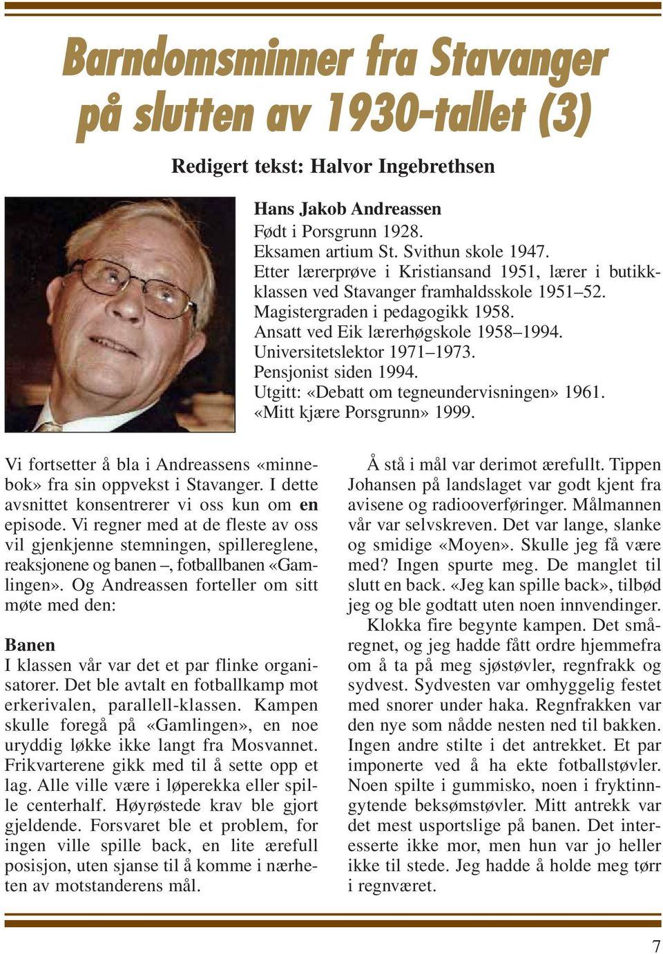 Universitetslektor 1971 1973. Pensjonist siden 1994. Utgitt: «Debatt om tegneundervisningen» 1961. «Mitt kjære Porsgrunn» 1999.