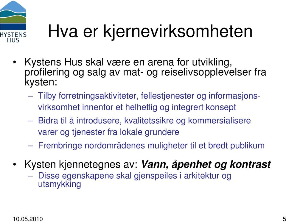 til å introdusere, kvalitetssikre og kommersialisere varer og tjenester fra lokale grundere Frembringe nordområdenes muligheter