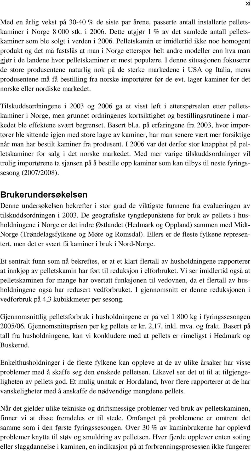 Pelletskamin er imidlertid ikke noe homogent produkt og det må fastslås at man i Norge etterspør helt andre modeller enn hva man gjør i de landene hvor pelletskaminer er mest populære.