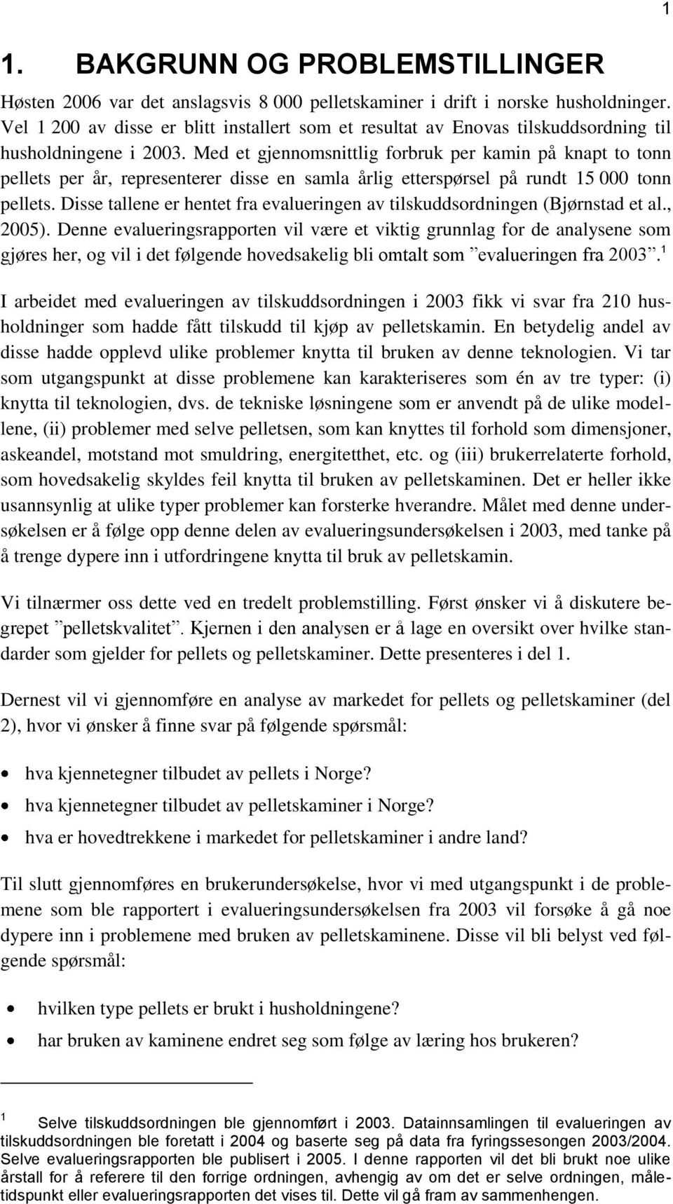 Med et gjennomsnittlig forbruk per kamin på knapt to tonn pellets per år, representerer disse en samla årlig etterspørsel på rundt 15 000 tonn pellets.