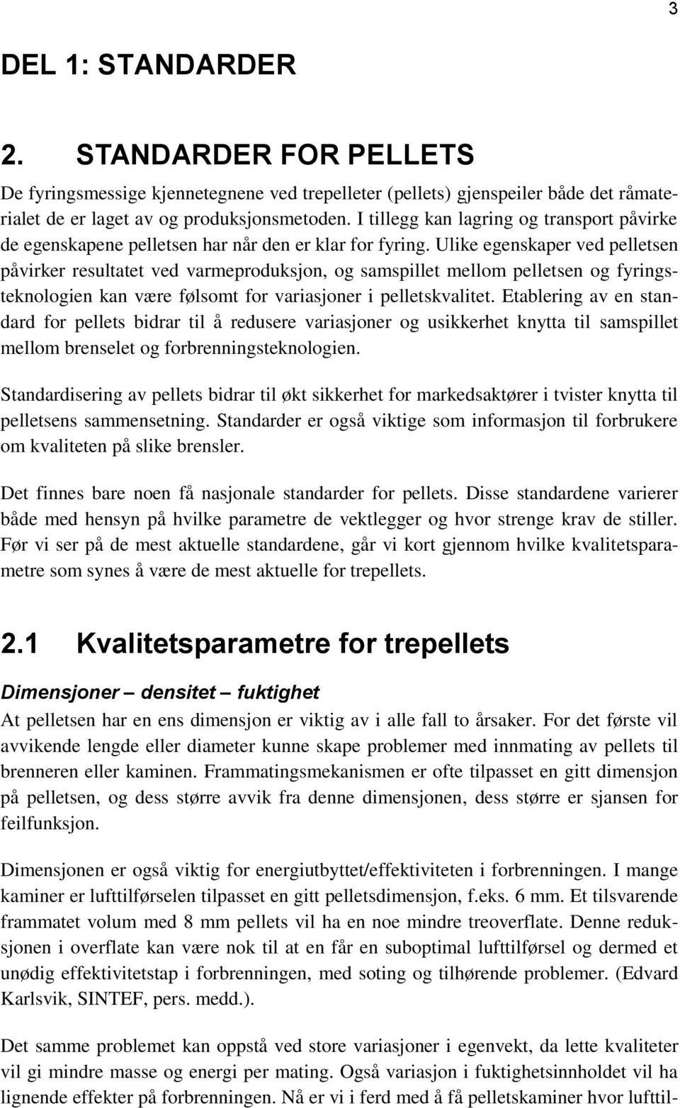 Ulike egenskaper ved pelletsen påvirker resultatet ved varmeproduksjon, og samspillet mellom pelletsen og fyringsteknologien kan være følsomt for variasjoner i pelletskvalitet.