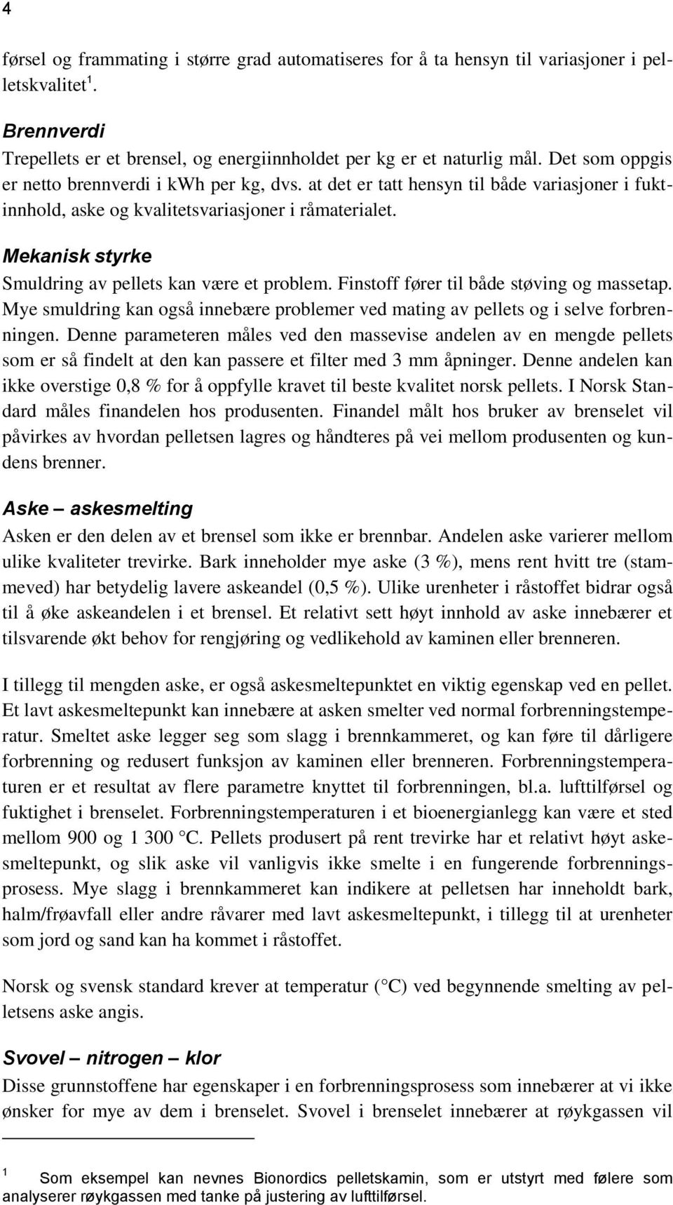 Mekanisk styrke Smuldring av pellets kan være et problem. Finstoff fører til både støving og massetap. Mye smuldring kan også innebære problemer ved mating av pellets og i selve forbrenningen.