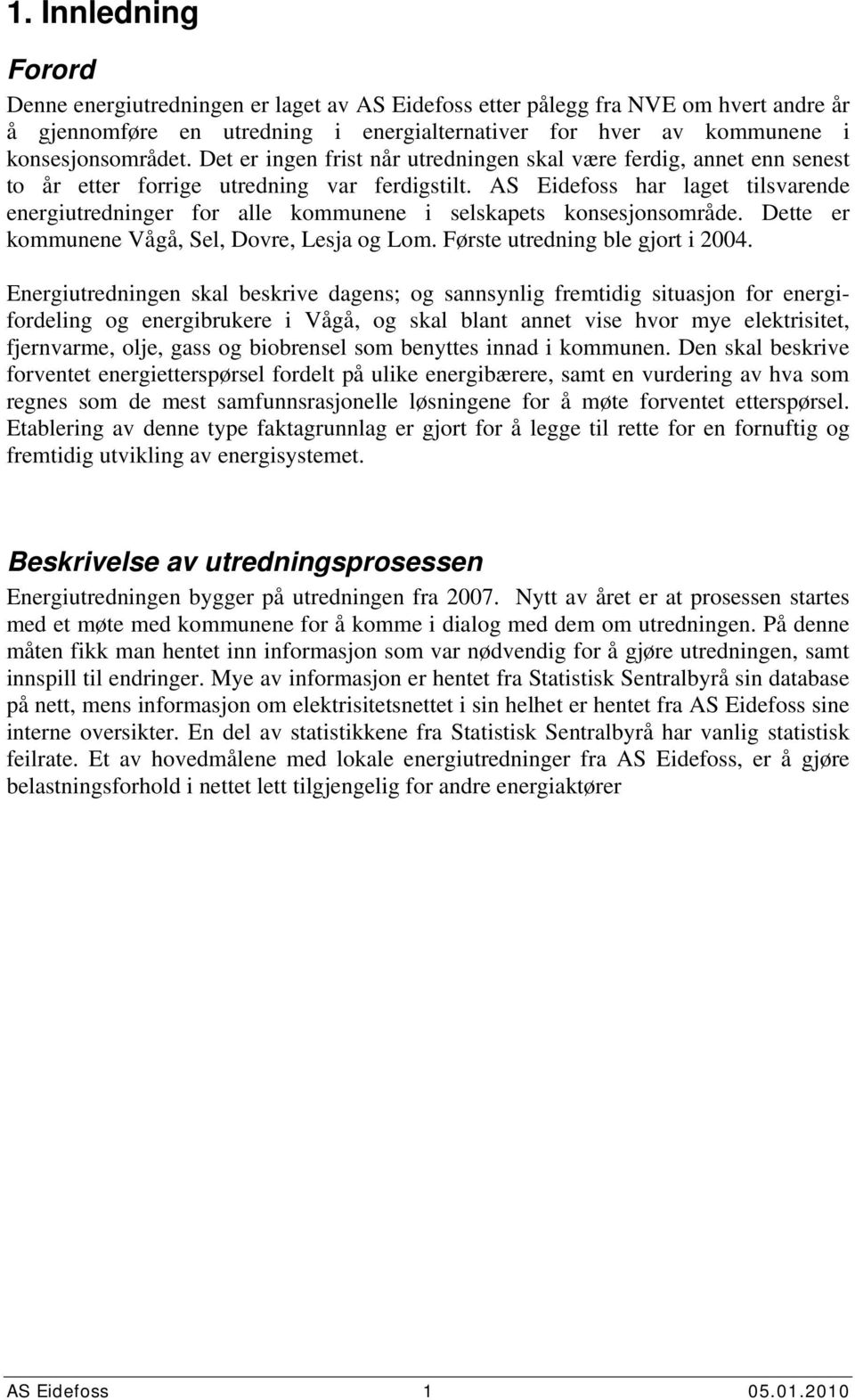 AS Eidefoss har laget tilsvarende energiutredninger for alle kommunene i selskapets konsesjonsområde. Dette er kommunene Vågå, Sel, Dovre, Lesja og Lom. Første utredning ble gjort i 24.