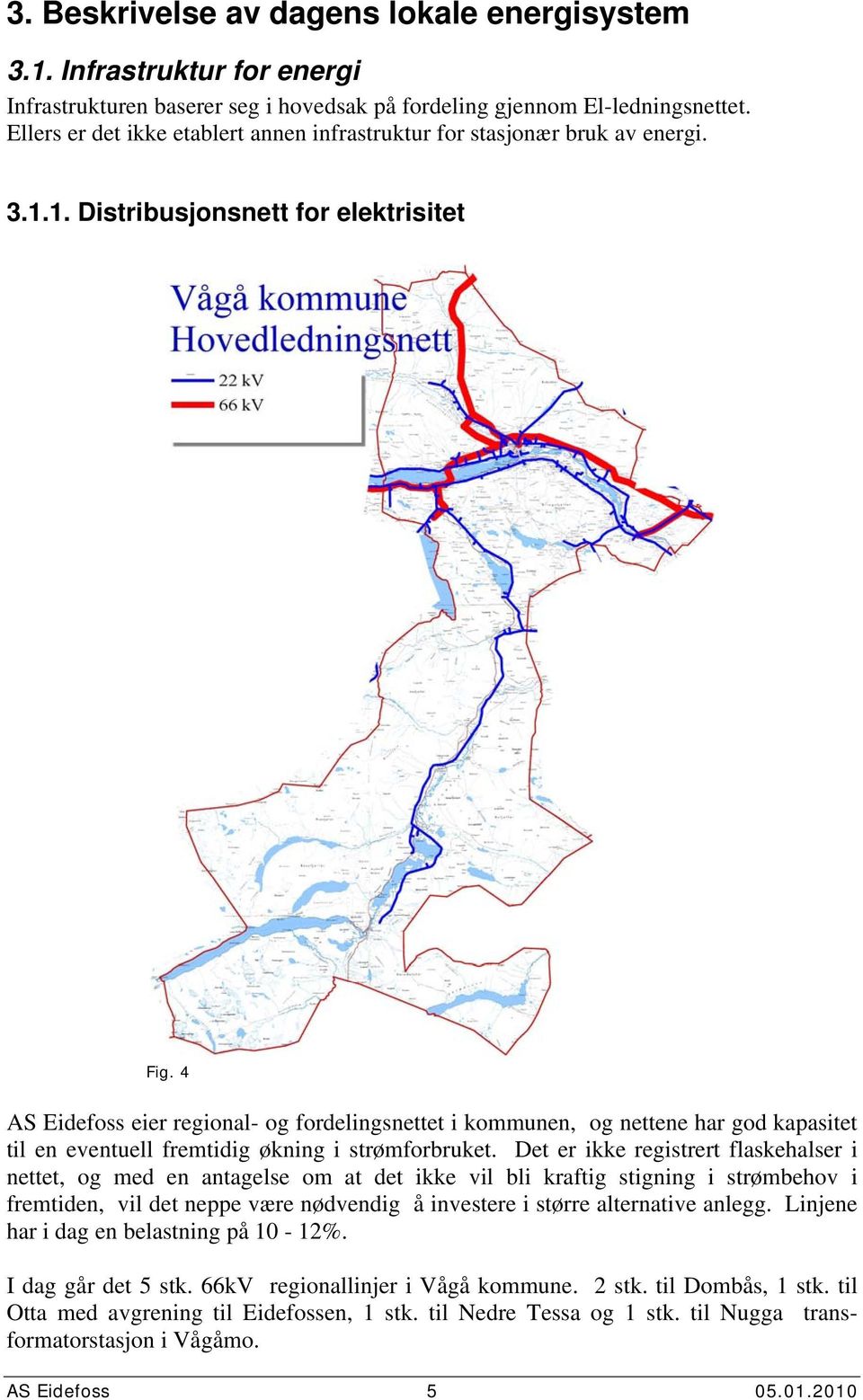 4 AS Eidefoss eier regional- og fordelingsnettet i kommunen, og nettene har god kapasitet til en eventuell fremtidig økning i strømforbruket.