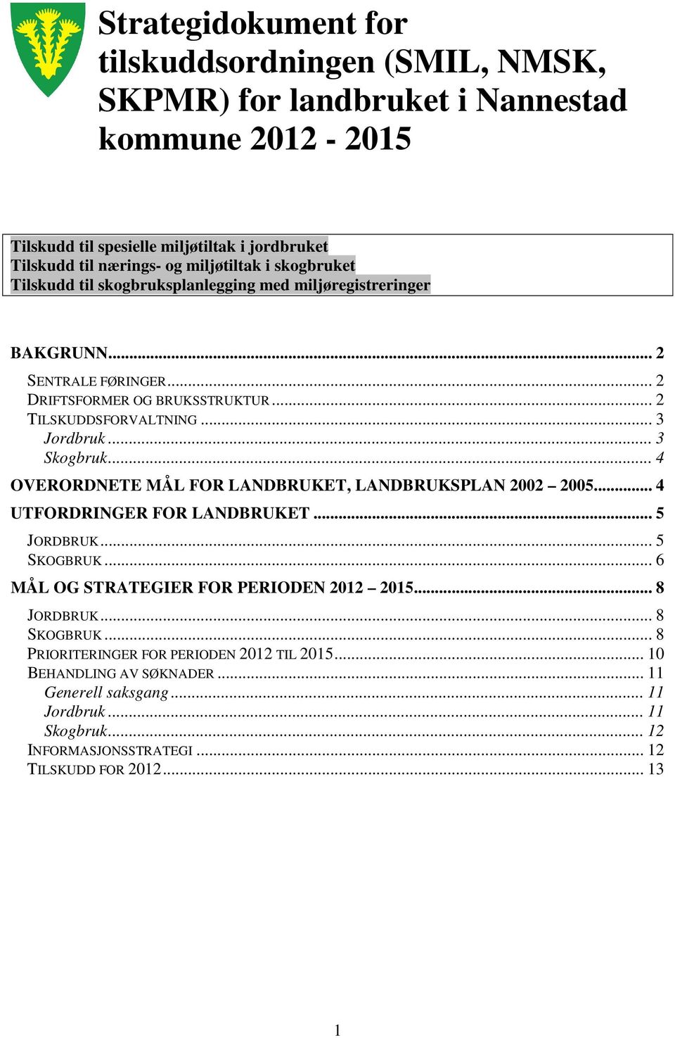 .. 4 OVERORDNETE MÅL FOR LANDBRUKET, LANDBRUKSPLAN 2002 2005... 4 UTFORDRINGER FOR LANDBRUKET... 5 JORDBRUK... 5 SKOGBRUK... 6 MÅL OG STRATEGIER FOR PERIODEN 2012 2015... 8 JORDBRUK.