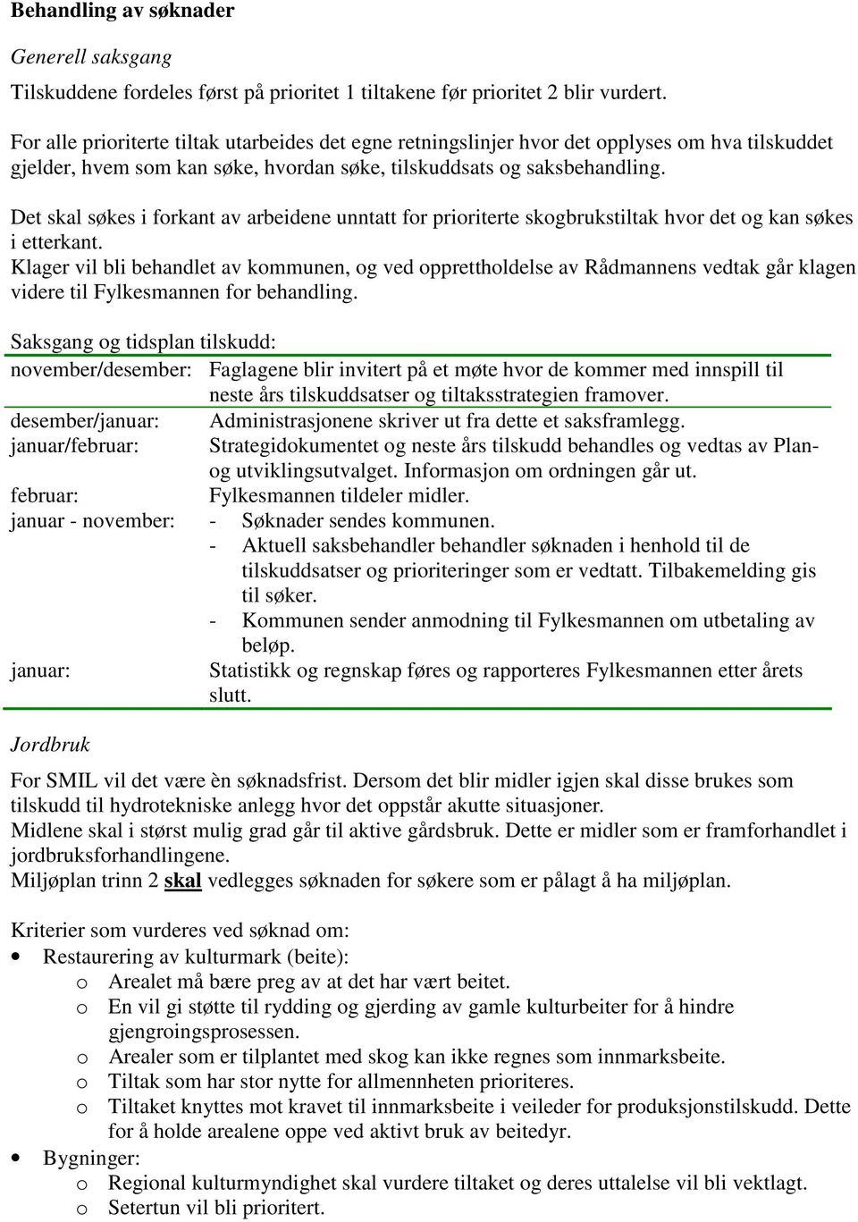 Det skal søkes i forkant av arbeidene unntatt for prioriterte skogbrukstiltak hvor det og kan søkes i etterkant.