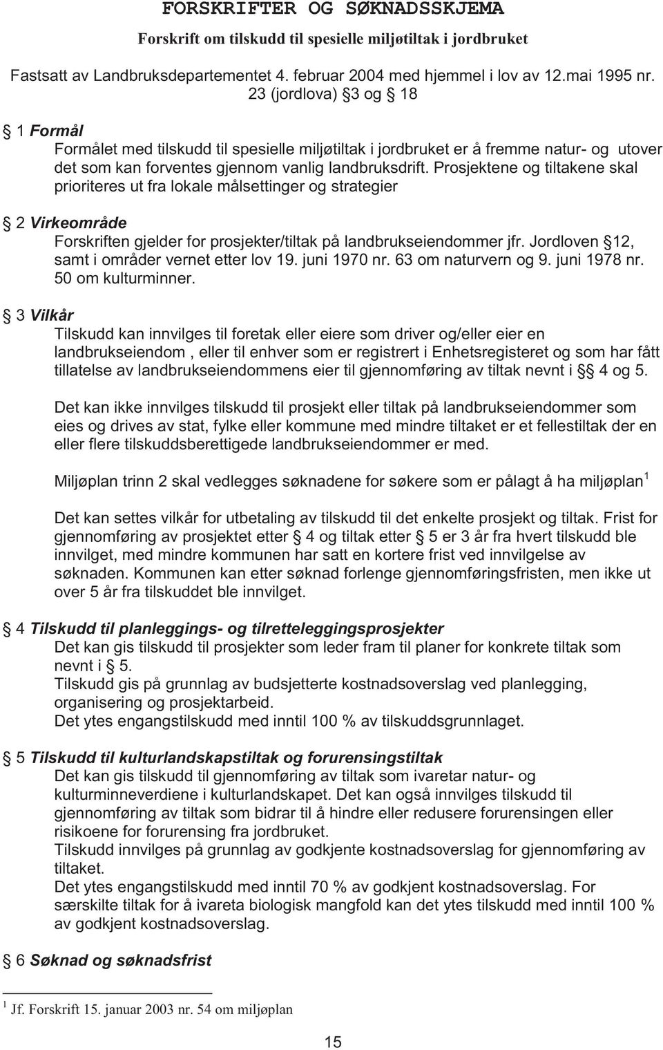 Prosjektene og tiltakene skal prioriteres ut fra lokale målsettinger og strategier 2 Virkeområde Forskriften gjelder for prosjekter/tiltak på landbrukseiendommer jfr.