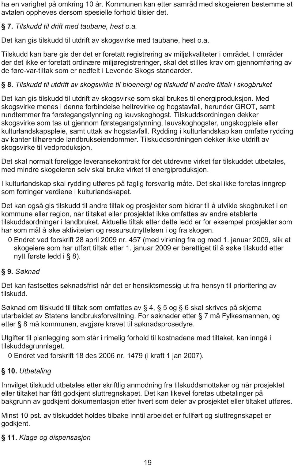 I områder der det ikke er foretatt ordinære miljøregistreringer, skal det stilles krav om gjennomføring av de føre-var-tiltak som er nedfelt i Levende Skogs standarder. 8.