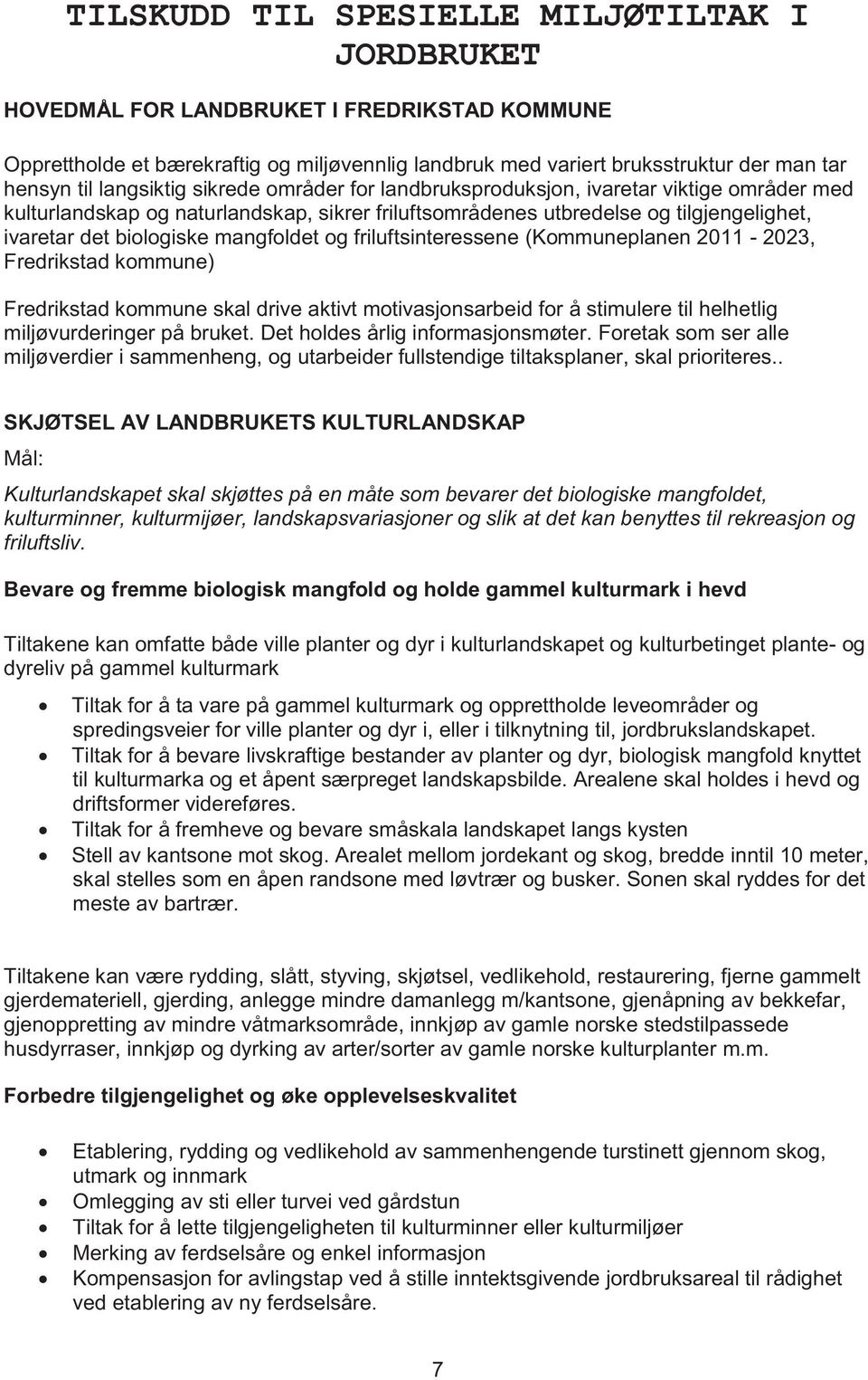 mangfoldet og friluftsinteressene (Kommuneplanen 2011-2023, Fredrikstad kommune) Fredrikstad kommune skal drive aktivt motivasjonsarbeid for å stimulere til helhetlig miljøvurderinger på bruket.