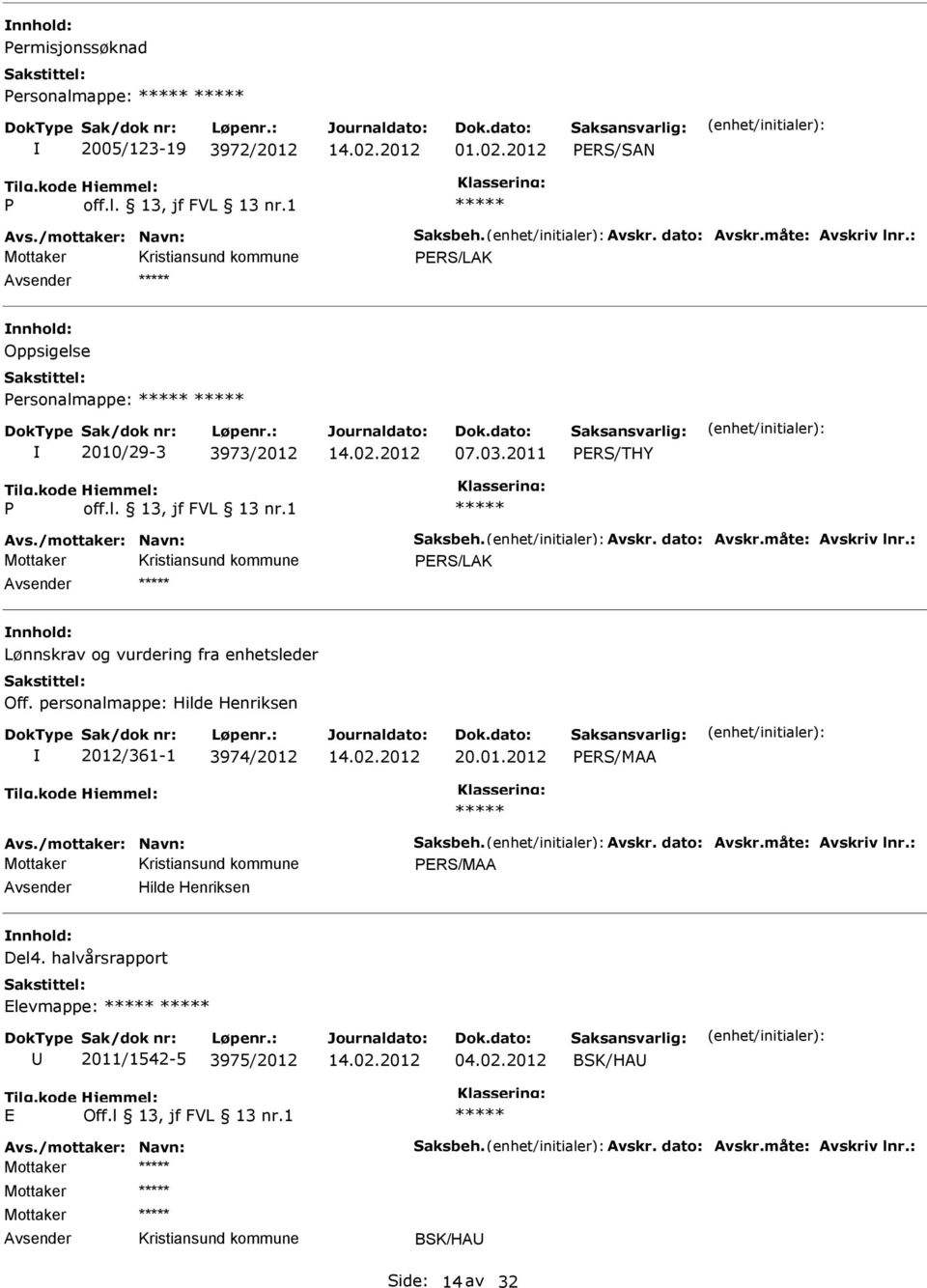 : PERS/LAK Lønnskrav og vurdering fra enhetsleder Off. personalmappe: Hilde Henriksen 2012/361-1 3974/2012 20.01.2012 PERS/MAA Avs./mottaker: Navn: Saksbeh. Avskr. dato: Avskr.