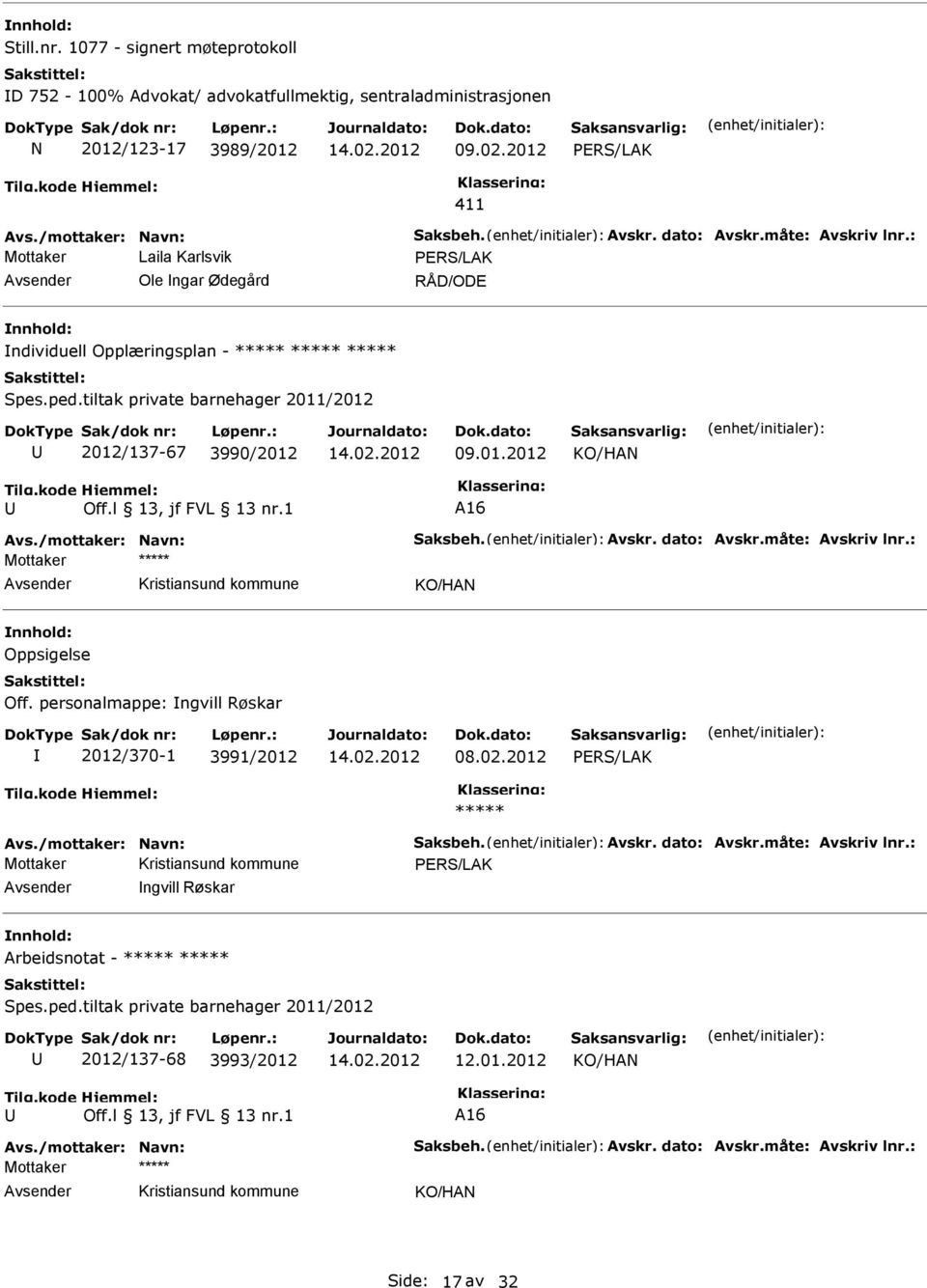 /mottaker: Navn: Saksbeh. Avskr. dato: Avskr.måte: Avskriv lnr.: Mottaker Oppsigelse Off. personalmappe: ngvill Røskar 2012/370-1 3991/2012 08.02.2012 PERS/LAK Avs./mottaker: Navn: Saksbeh. Avskr. dato: Avskr.måte: Avskriv lnr.: PERS/LAK ngvill Røskar Arbeidsnotat - Spes.