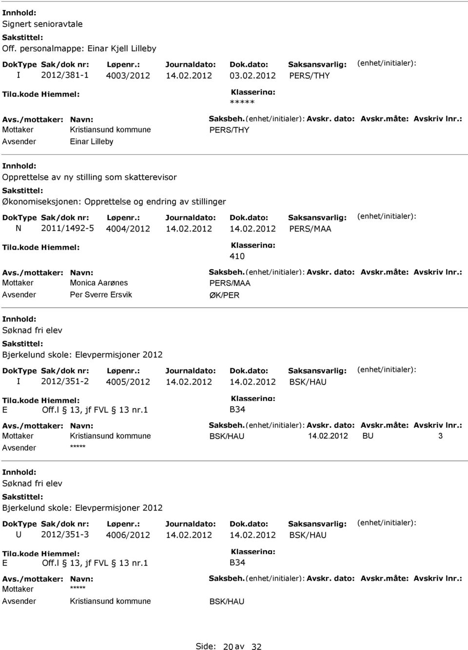 dato: Avskr.måte: Avskriv lnr.: Mottaker Monica Aarønes PERS/MAA Per Sverre Ersvik ØK/PER Søknad fri elev Bjerkelund skole: Elevpermisjoner 2012 2012/351-2 4005/2012 BSK/HA E B34 Avs.