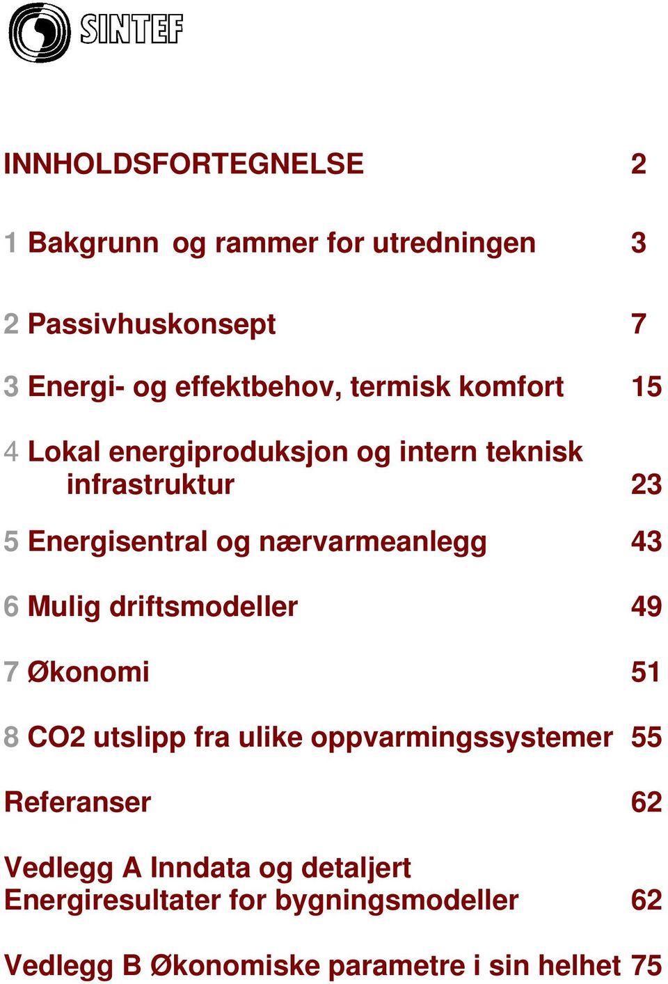 nærvarmeanlegg 43 6 Mulig driftsmodeller 49 7 Økonomi 51 8 CO2 utslipp fra ulike oppvarmingssystemer 55