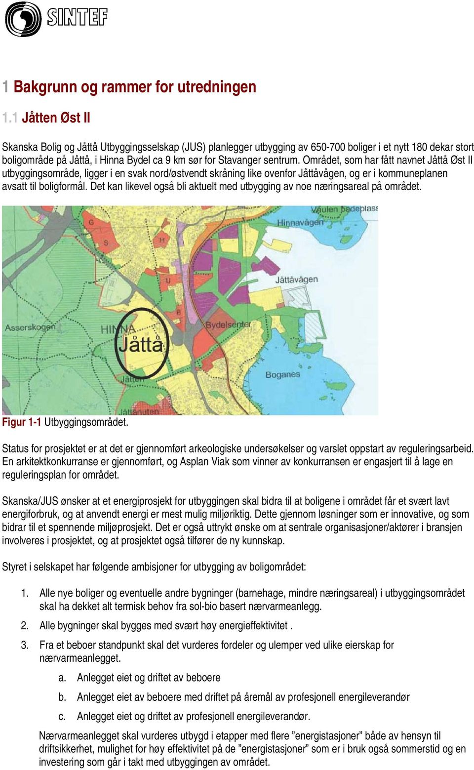 Området, som har fått navnet Jåttå Øst II utbyggingsområde, ligger i en svak nord/østvendt skråning like ovenfor Jåttåvågen, og er i kommuneplanen avsatt til boligformål.