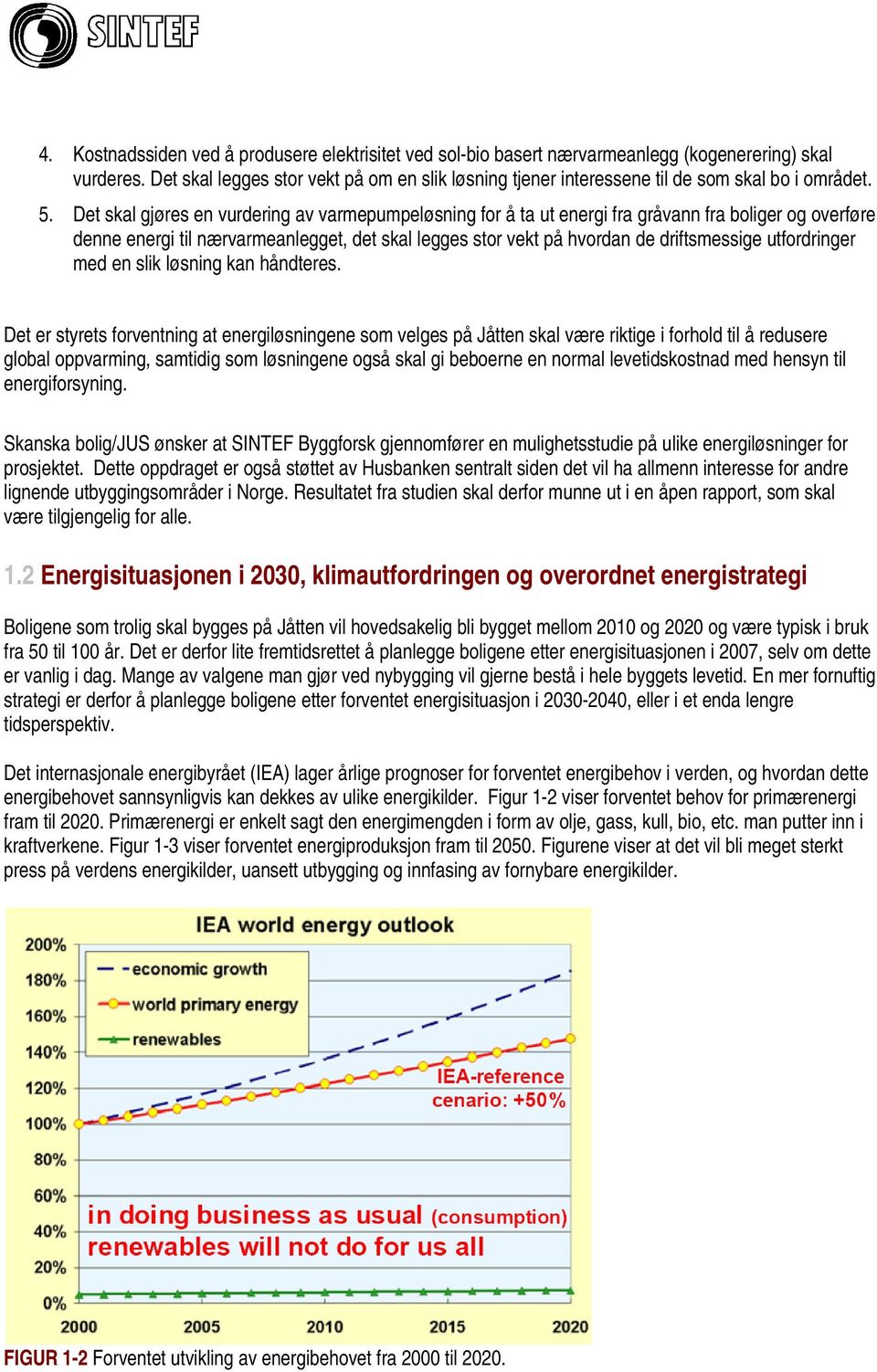 Det skal gjøres en vurdering av varmepumpeløsning for å ta ut energi fra gråvann fra boliger og overføre denne energi til nærvarmeanlegget, det skal legges stor vekt på hvordan de driftsmessige