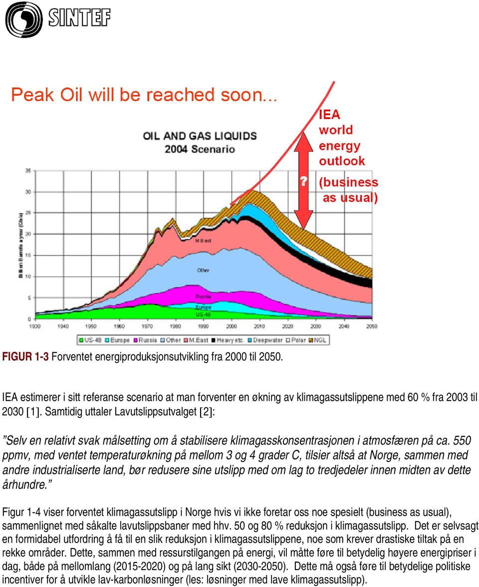 550 ppmv, med ventet temperaturøkning på mellom 3 og 4 grader C, tilsier altså at Norge, sammen med andre industrialiserte land, bør redusere sine utslipp med om lag to tredjedeler innen midten av