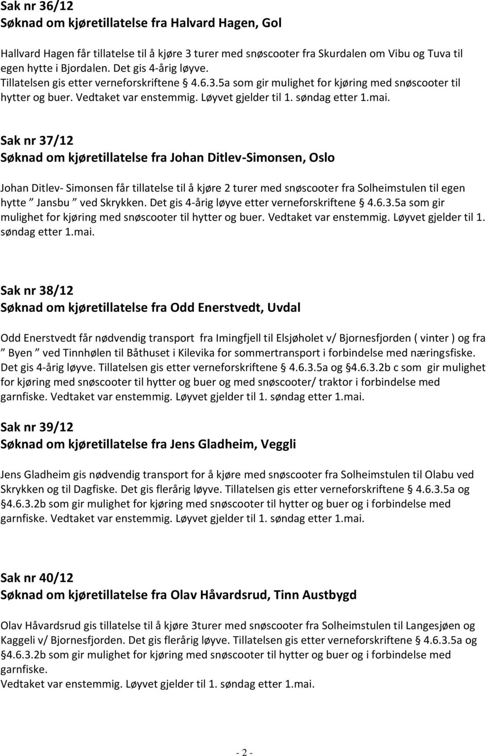 Sak nr 37/12 Søknad om kjøretillatelse fra Johan Ditlev-Simonsen, Oslo Johan Ditlev- Simonsen får tillatelse til å kjøre 2 turer med snøscooter fra Solheimstulen til egen hytte Jansbu ved Skrykken.