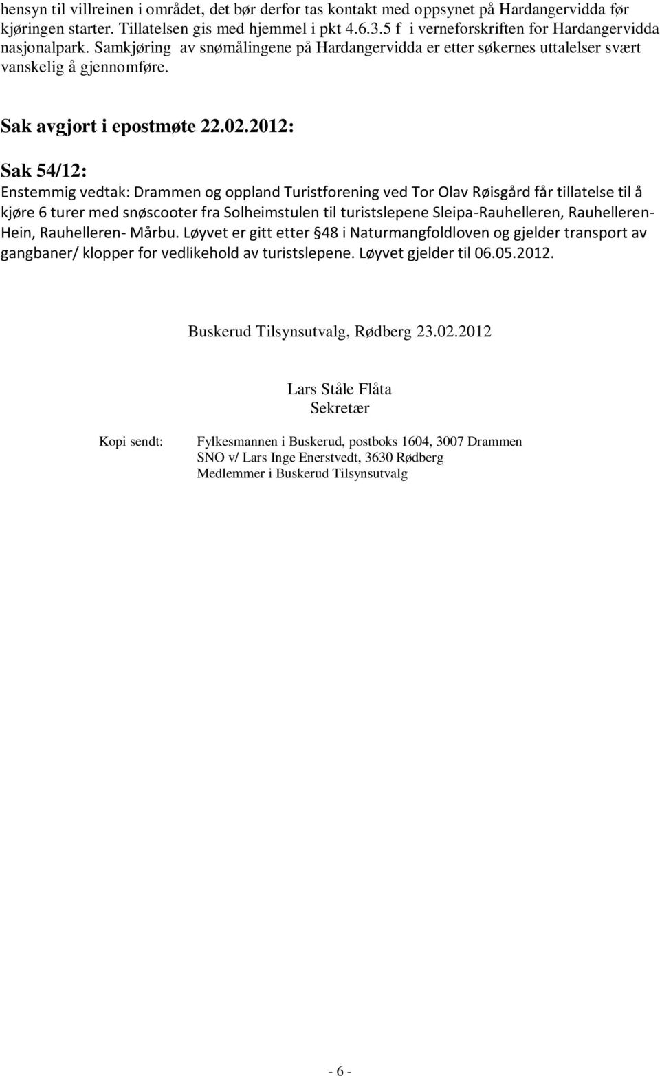 2012: Sak 54/12: Enstemmig vedtak: Drammen og oppland Turistforening ved Tor Olav Røisgård får tillatelse til å kjøre 6 turer med snøscooter fra Solheimstulen til turistslepene Sleipa-Rauhelleren,