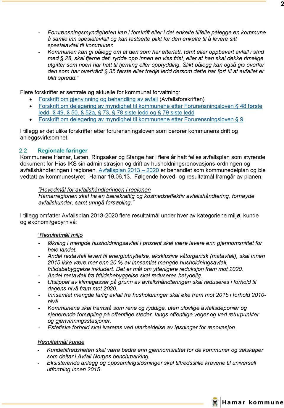 som noen har hatt til fjerning eller opprydding. Slikt pålegg kan også gis overfor den som har overtrådt 35 første eller tredje ledd dersom dette har ført til at avfallet er blitt spredd.