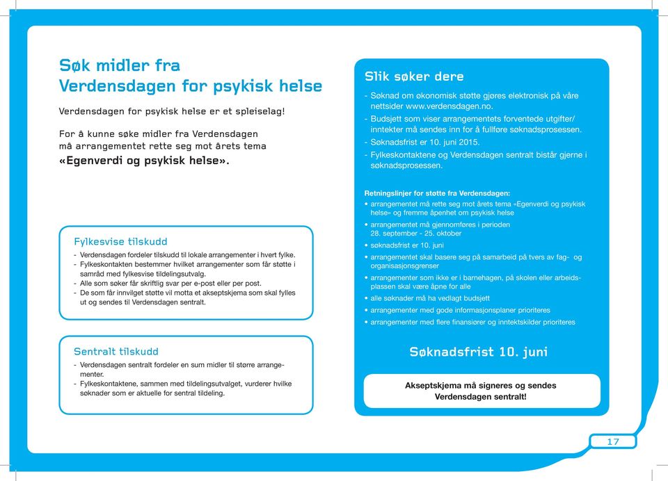 verdensdagen.no. - Budsjett som viser arrangementets forventede utgifter/ inntekter må sendes inn for å fullføre søknadsprosessen. - Søknadsfrist er 10. juni 2015.