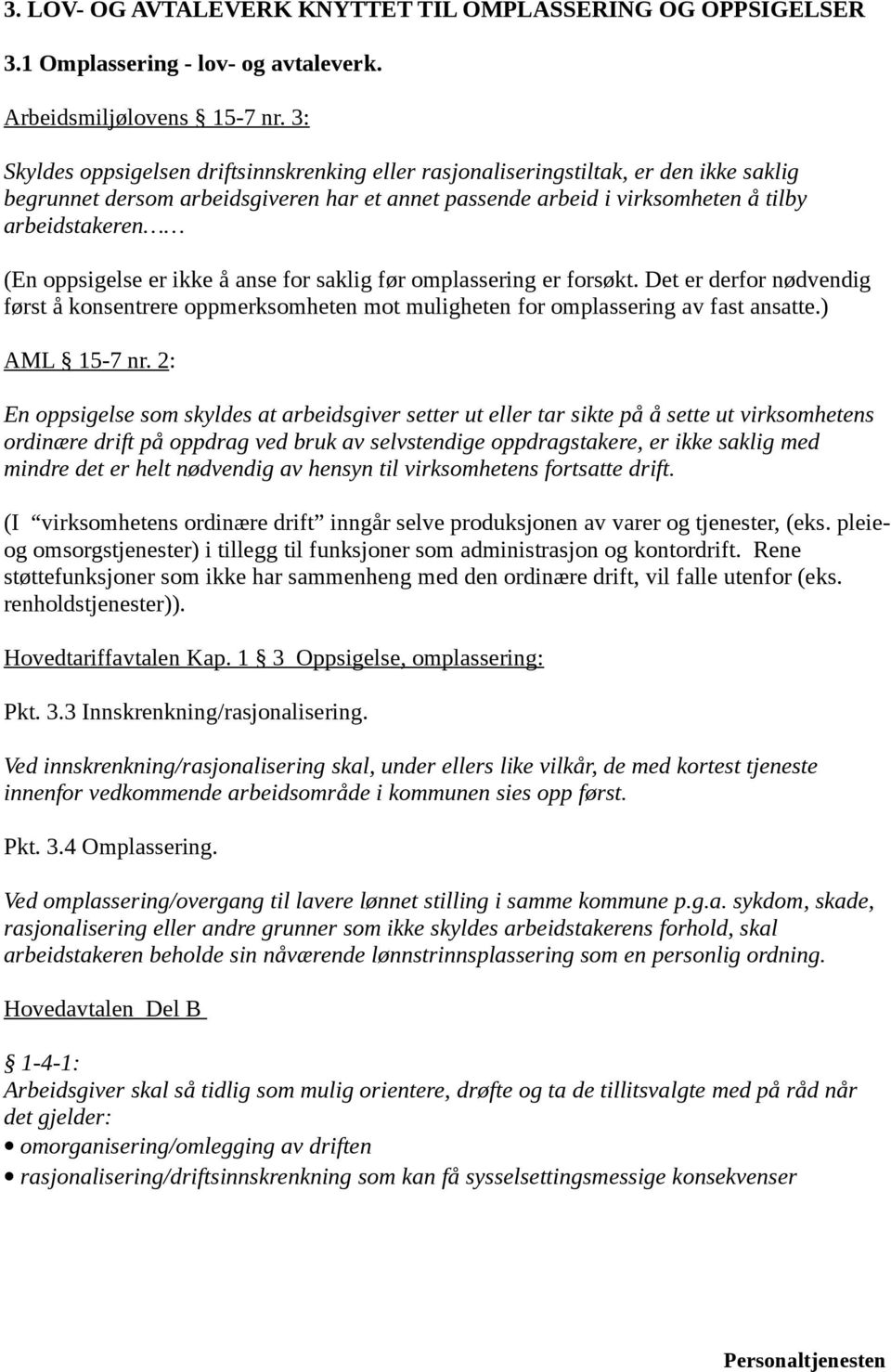 oppsigelse er ikke å anse for saklig før omplassering er forsøkt. Det er derfor nødvendig først å konsentrere oppmerksomheten mot muligheten for omplassering av fast ansatte.) AML 15-7 nr.