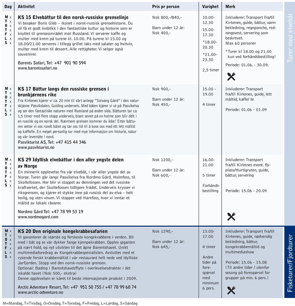 00 serveres i tillegg grillet laks med salater og hvitvin, multer med krem til dessert. Alle rettigheter. Vi selger også souvenirer. Barents afari, el: +47 901 90 594 Nok 800,-/840,- Nok 400,- 10.