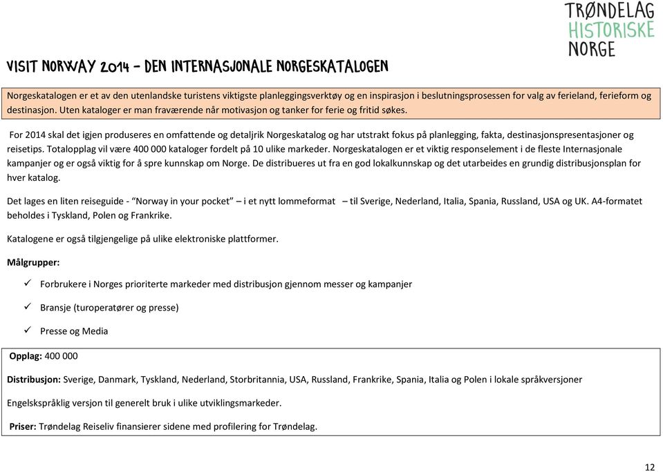 For 2014 skal det igjen produseres en omfattende og detaljrik Norgeskatalog og har utstrakt fokus på planlegging, fakta, destinasjonspresentasjoner og reisetips.