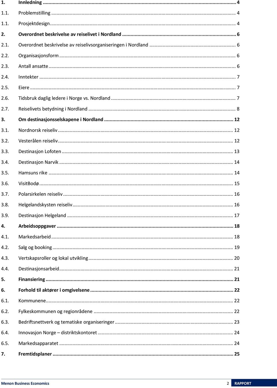 Om destinasjonsselskapene i Nordland... 12 3.1. Nordnorsk reiseliv... 12 3.2. Vesterålen reiseliv... 12 3.3. Destinasjon Lofoten... 13 3.4. Destinasjon Narvik... 14 3.5. Hamsuns rike... 14 3.6.