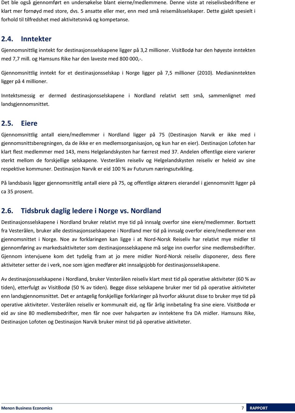 VisitBodø har den høyeste inntekten med 7,7 mill. og Hamsuns Rike har den laveste med 800000,-. Gjennomsnittlig inntekt for et destinasjonsselskap i Norge ligger på 7,5 millioner (2010).