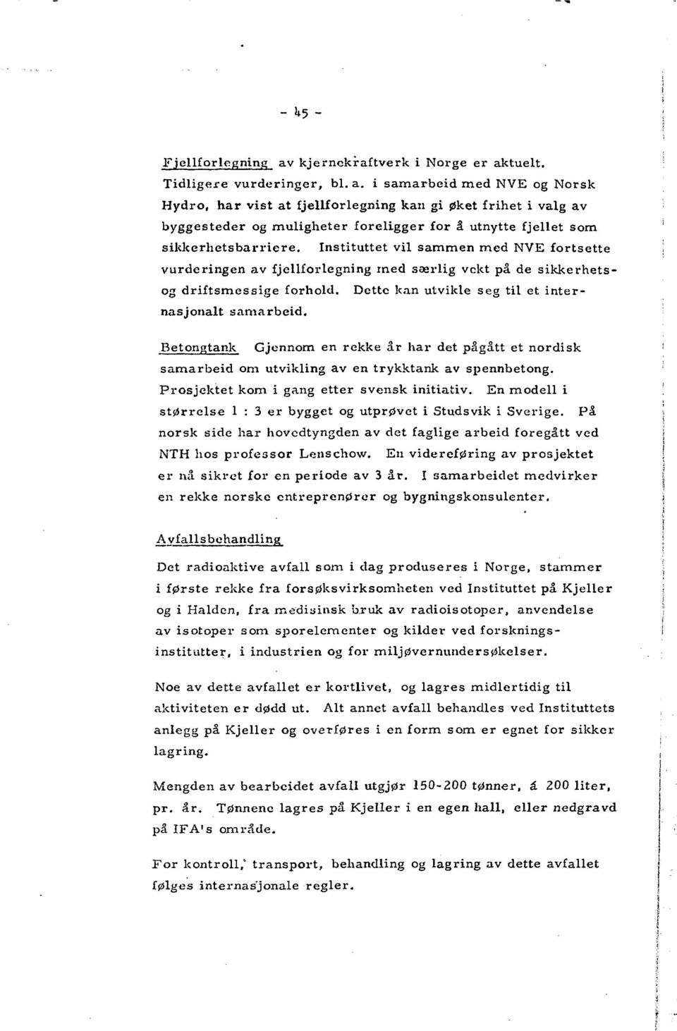 Betongtank Gjennom en rekke år har det pågått et nordsk samarbed om utvklng av en trykktank av spennbetong. Prosjektet kom gang etter svensk ntatv.