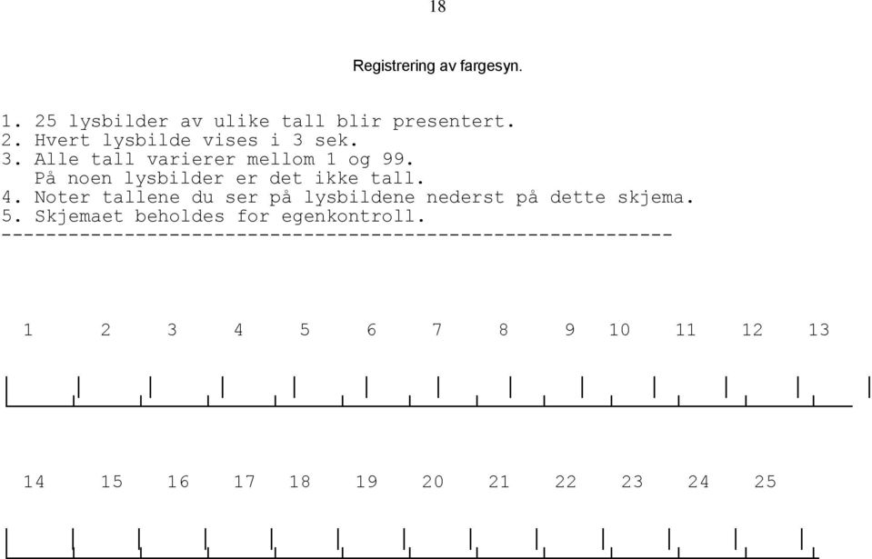 Noter tallene du ser på lysbildene nederst på dette skjema. 5. Skjemaet beholdes for egenkontroll.