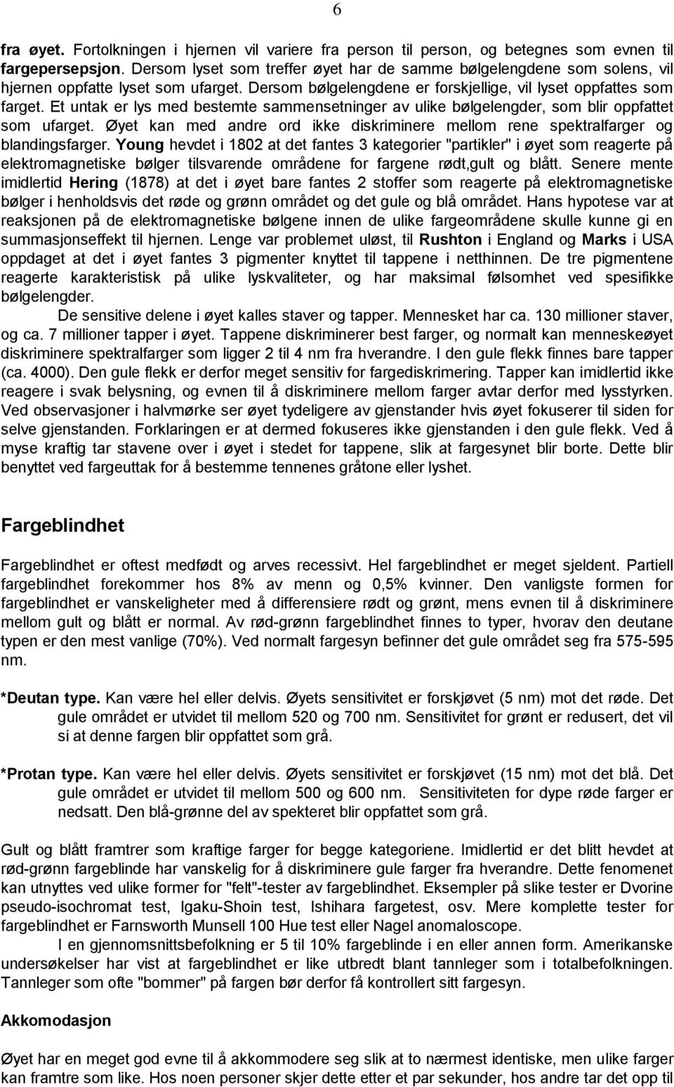 Et untak er lys med bestemte sammensetninger av ulike bølgelengder, som blir oppfattet som ufarget. Øyet kan med andre ord ikke diskriminere mellom rene spektralfarger og blandingsfarger.