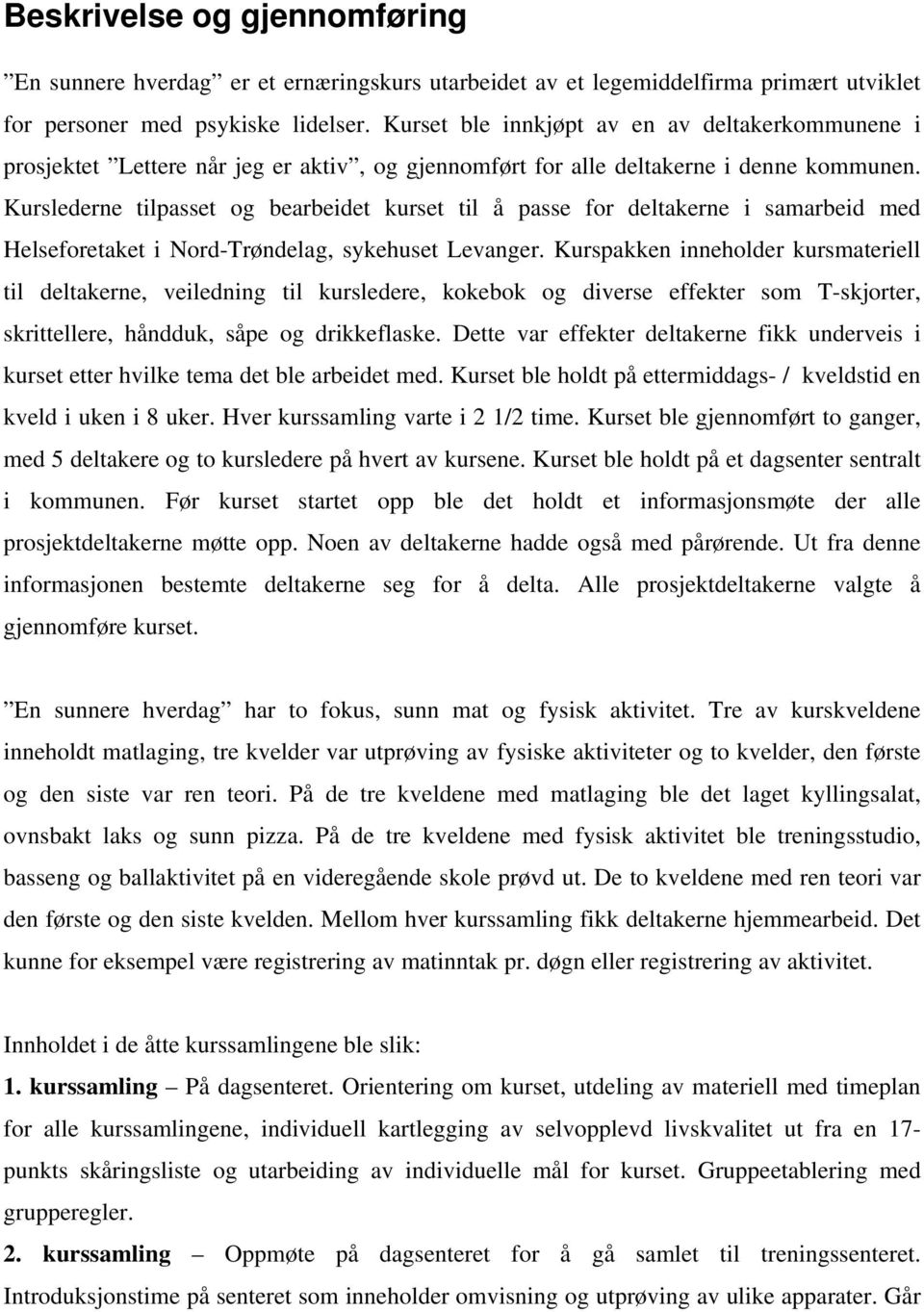 Kurslederne tilpasset og bearbeidet kurset til å passe for deltakerne i samarbeid med Helseforetaket i Nord-Trøndelag, sykehuset Levanger.