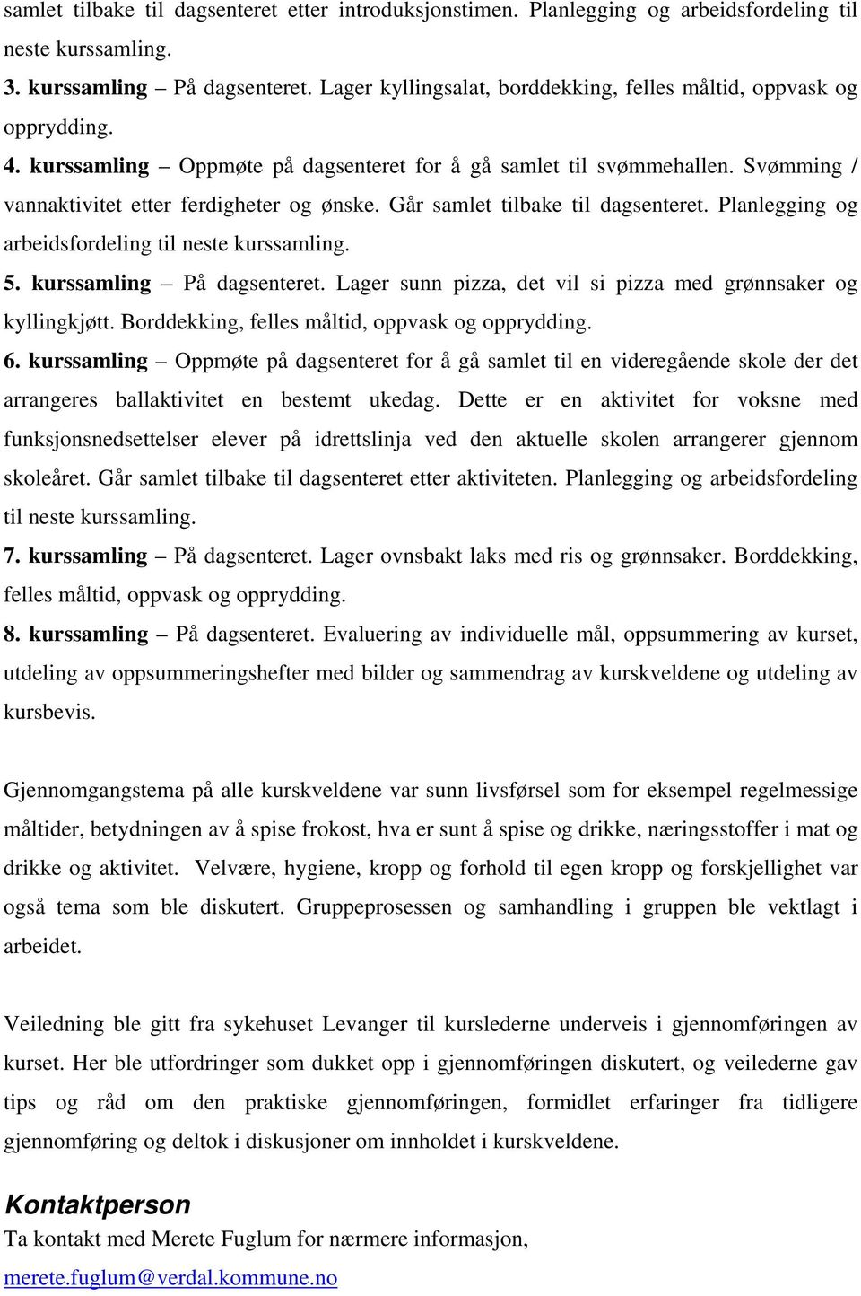 Går samlet tilbake til dagsenteret. Planlegging og arbeidsfordeling til neste kurssamling. 5. kurssamling På dagsenteret. Lager sunn pizza, det vil si pizza med grønnsaker og kyllingkjøtt.