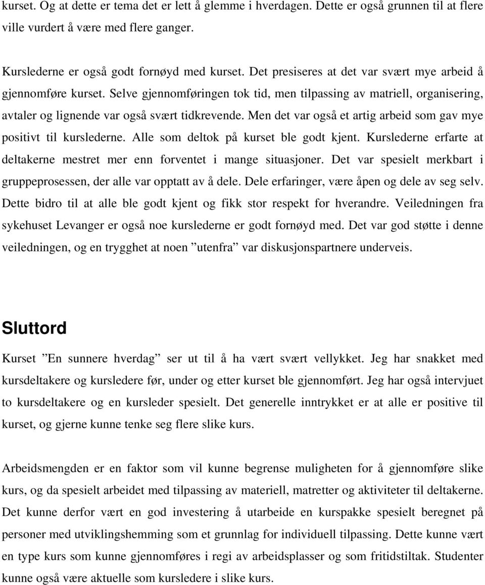 Men det var også et artig arbeid som gav mye positivt til kurslederne. Alle som deltok på kurset ble godt kjent. Kurslederne erfarte at deltakerne mestret mer enn forventet i mange situasjoner.