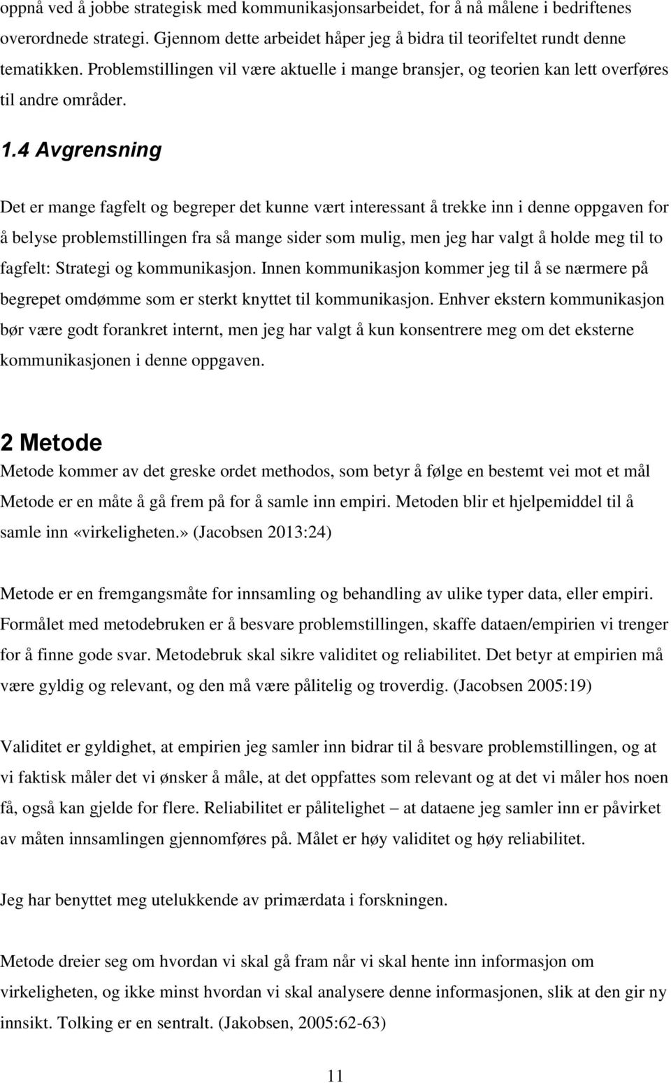 4 Avgrensning Det er mange fagfelt og begreper det kunne vært interessant å trekke inn i denne oppgaven for å belyse problemstillingen fra så mange sider som mulig, men jeg har valgt å holde meg til