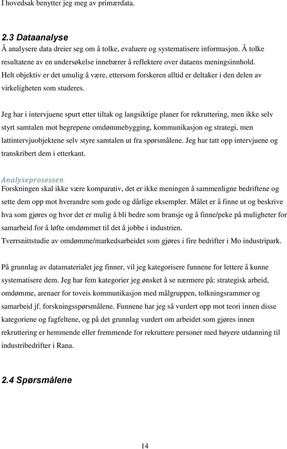 Helt objektiv er det umulig å være, ettersom forskeren alltid er deltaker i den delen av virkeligheten som studeres.