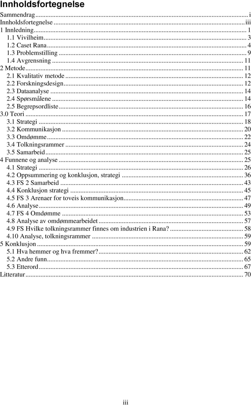 .. 24 3.5 Samarbeid... 25 4 Funnene og analyse... 25 4.1 Strategi... 26 4.2 Oppsummering og konklusjon, strategi... 36 4.3 FS 2 Samarbeid... 43 4.4 Konklusjon strategi... 45 4.