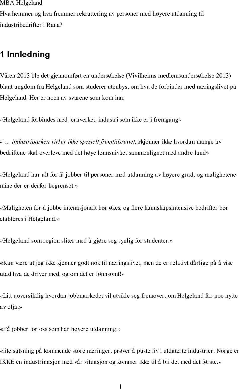 Her er noen av svarene som kom inn: «Helgeland forbindes med jernverket, industri som ikke er i fremgang» «industriparken virker ikke spesielt fremtidsrettet, skjønner ikke hvordan mange av