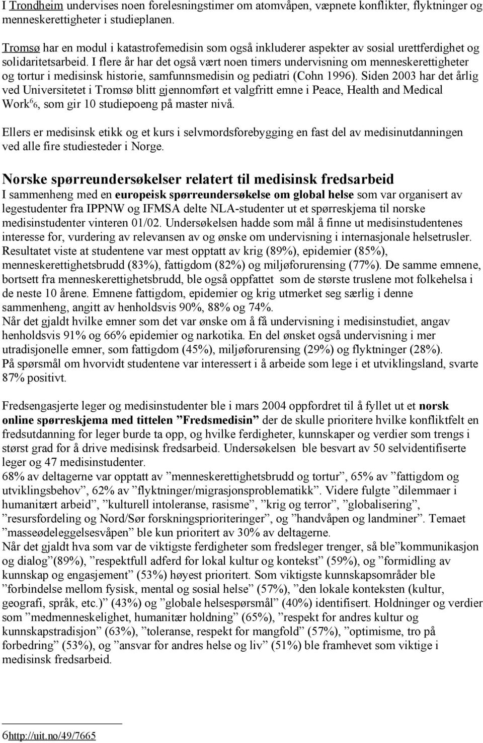 I flere år har det også vært noen timers undervisning om menneskerettigheter og tortur i medisinsk historie, samfunnsmedisin og pediatri (Cohn 1996).