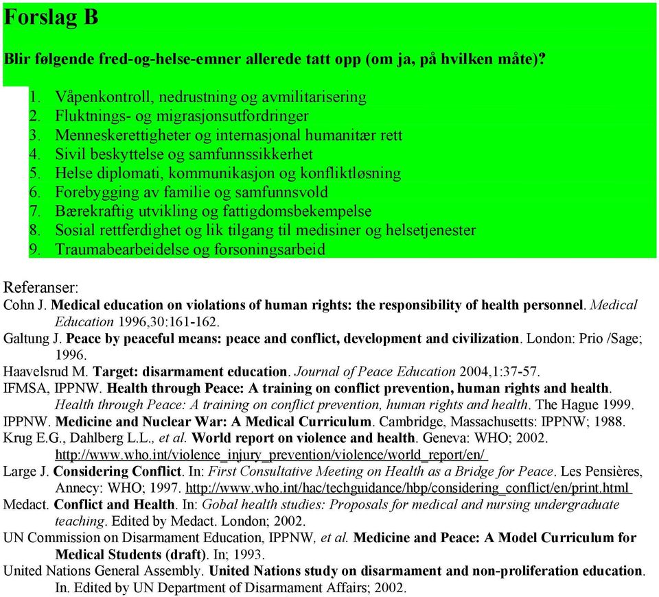 Bærekraftig utvikling og fattigdomsbekempelse 8. Sosial rettferdighet og lik tilgang til medisiner og helsetjenester 9. Traumabearbeidelse og forsoningsarbeid Referanser: Cohn J.