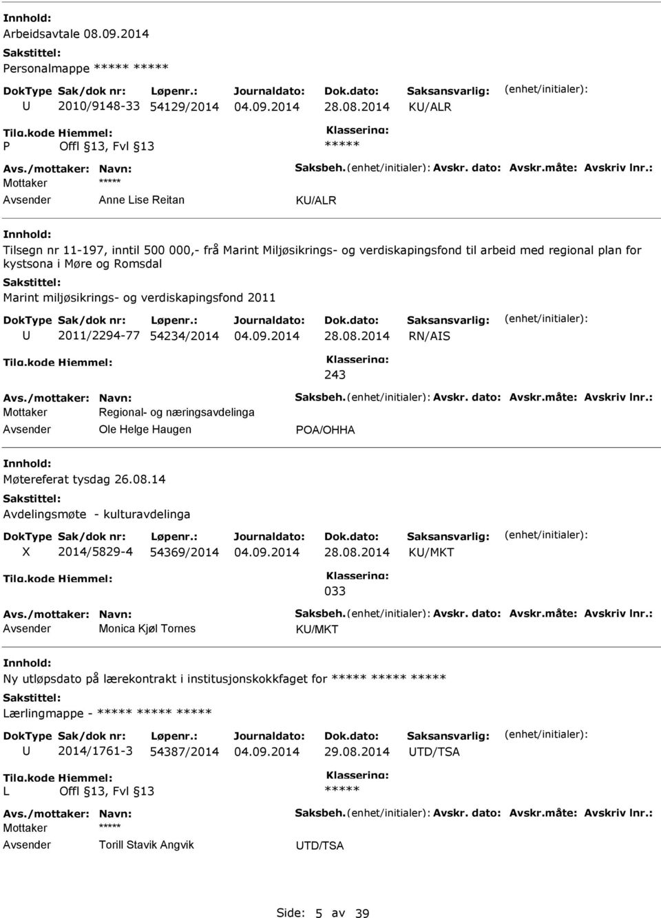 2014 K/ALR P ***** Anne Lise Reitan K/ALR nnhold: Tilsegn nr 11-197, inntil 500 000,- frå Marint Miljøsikrings- og verdiskapingsfond til arbeid med regional plan for kystsona i Møre og Romsdal