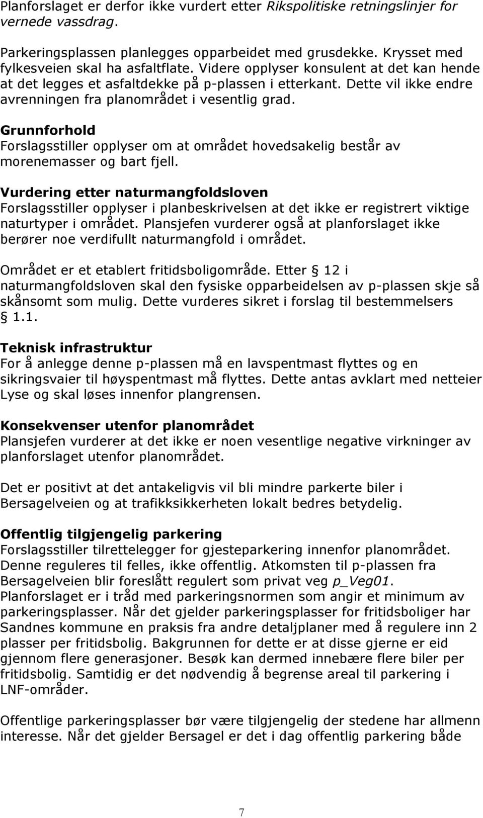 Grunnforhold Forslagsstiller opplyser om at området hovedsakelig består av morenemasser og bart fjell.