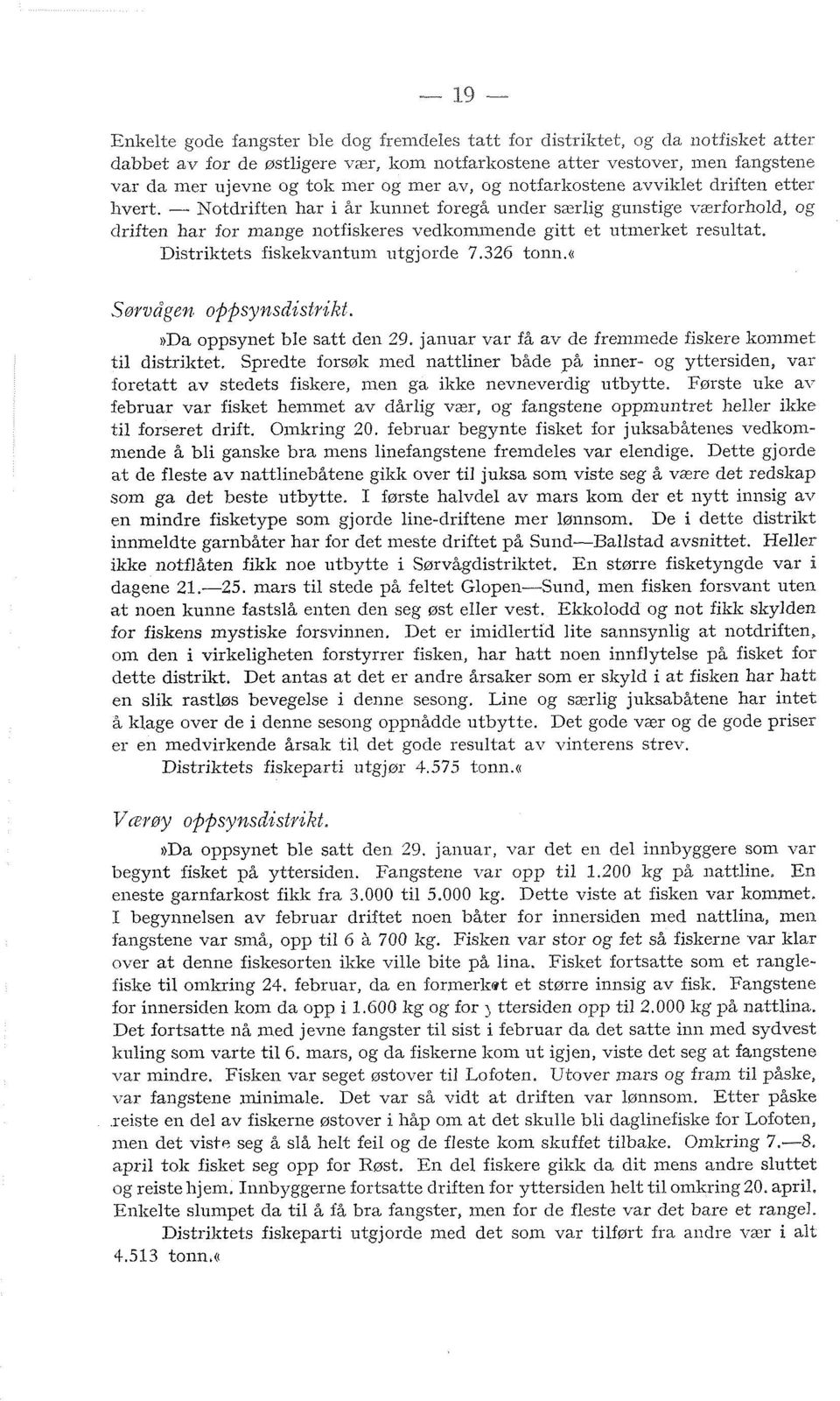 Notdriften har i år liunnet foregå under særlig gunstige værforhold, og clrifteil har for mange ~iotfislreres vedlrominende gitt et utmerket resultat. Distriktets fislielivantuin utgjorde 7.326 tonil.