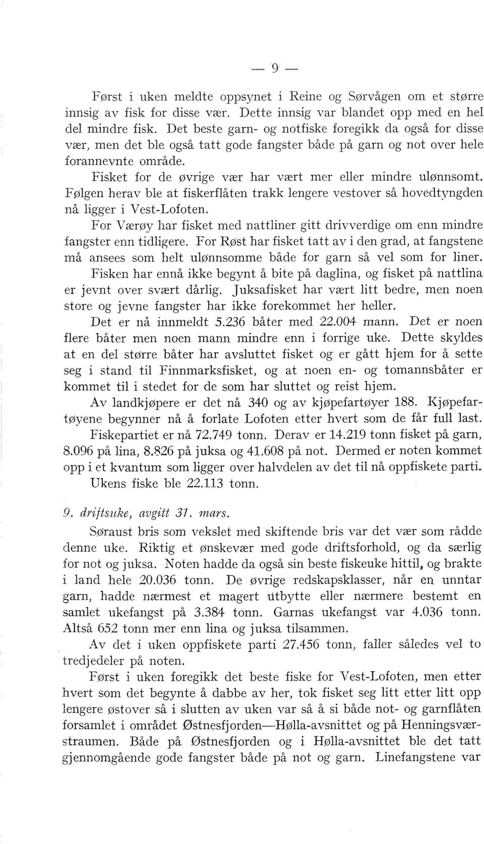 Fisket for de øvrige vær har vært mer eller mindre ul@nnsomt. Følgen herav ble at fiskerflåten trakk lengere vestover så hovedtyngden nå ligger i VestLofoten.