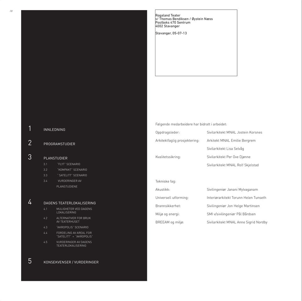 4 VURDERINGER AV PLANSTUDIENE 4 DAGENS TEATERLOKALISERING 4.1 MULIGHETER VED DAGENS LOKALISERING 4.2 ALTERNATIVER FOR BRUK AV TEATERHUSET 4.3 AKROPOLIS SCENARIO 4.